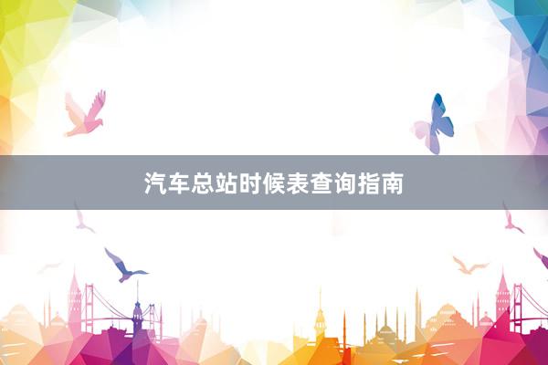 汽车总站时候表查询指南