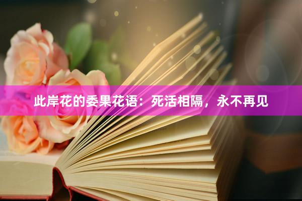 此岸花的委果花语：死活相隔，永不再见