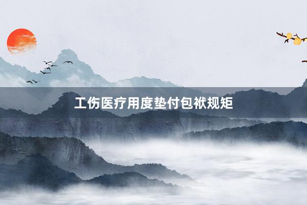 工伤医疗用度垫付包袱规矩